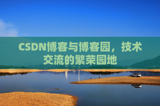 CSDN博客与博客园，技术交流的繁荣园地